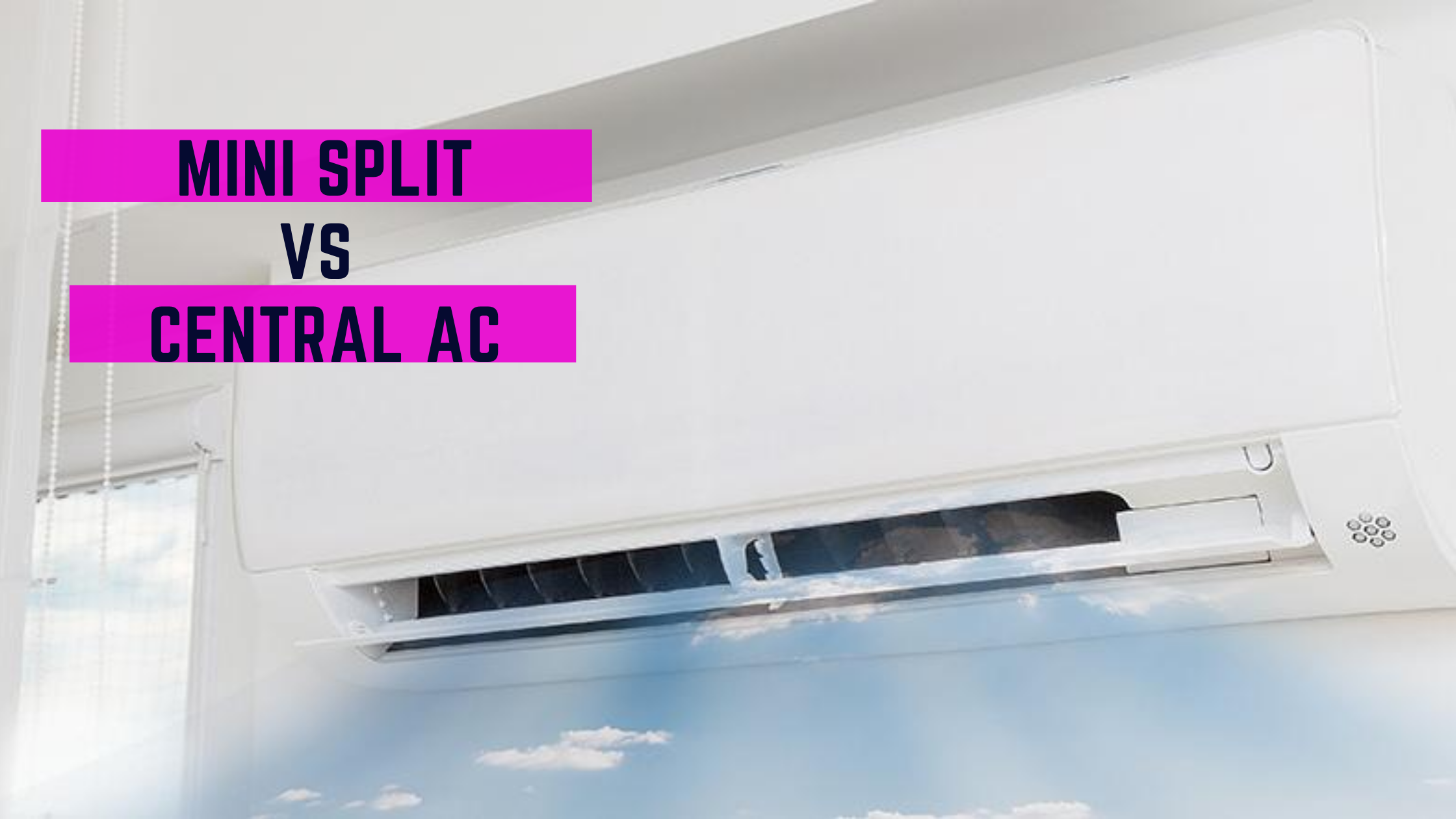 Mini Split Vs Central Air Systems- Complete Comparison & How To Decide.